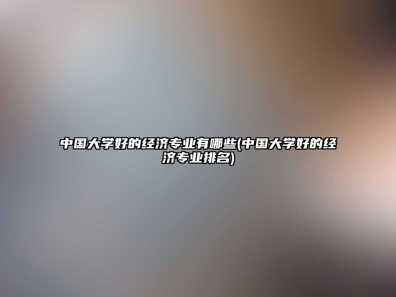 中國大學(xué)好的經(jīng)濟(jì)專業(yè)有哪些(中國大學(xué)好的經(jīng)濟(jì)專業(yè)排名)