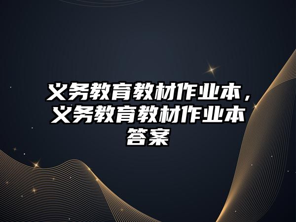 義務教育教材作業(yè)本，義務教育教材作業(yè)本答案