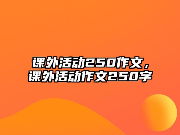 課外活動250作文，課外活動作文250字