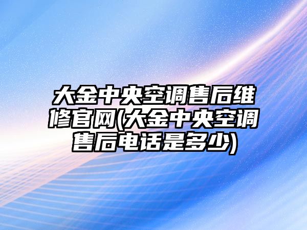 大金中央空調(diào)售后維修官網(wǎng)(大金中央空調(diào)售后電話是多少)