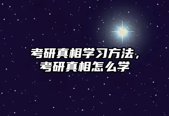 考研真相學習方法，考研真相怎么學