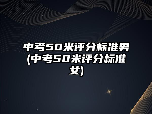 中考50米評分標準男(中考50米評分標準女)