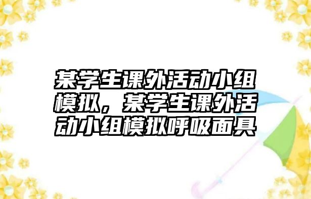 某學(xué)生課外活動(dòng)小組模擬，某學(xué)生課外活動(dòng)小組模擬呼吸面具