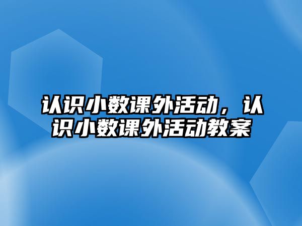 認識小數(shù)課外活動，認識小數(shù)課外活動教案