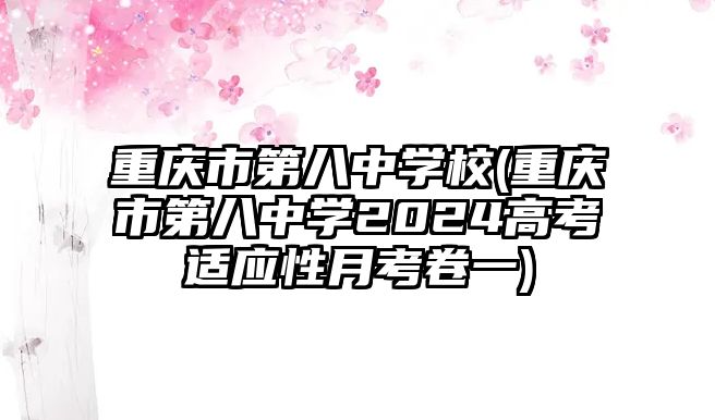 重慶市第八中學校(重慶市第八中學2024高考適應性月考卷一)