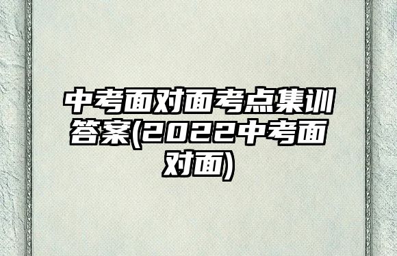 中考面對面考點(diǎn)集訓(xùn)答案(2022中考面對面)