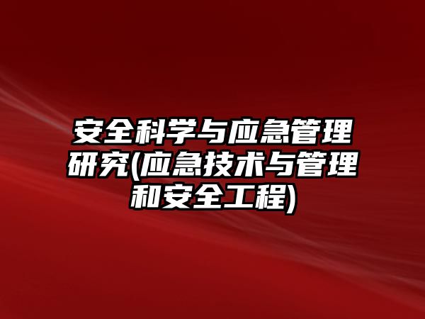 安全科學(xué)與應(yīng)急管理研究(應(yīng)急技術(shù)與管理和安全工程)