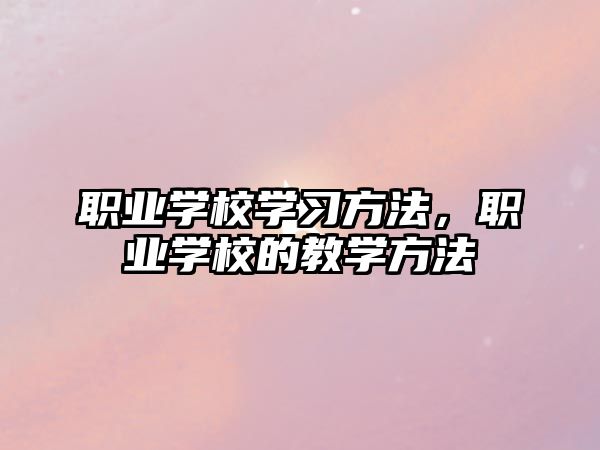 職業(yè)學校學習方法，職業(yè)學校的教學方法