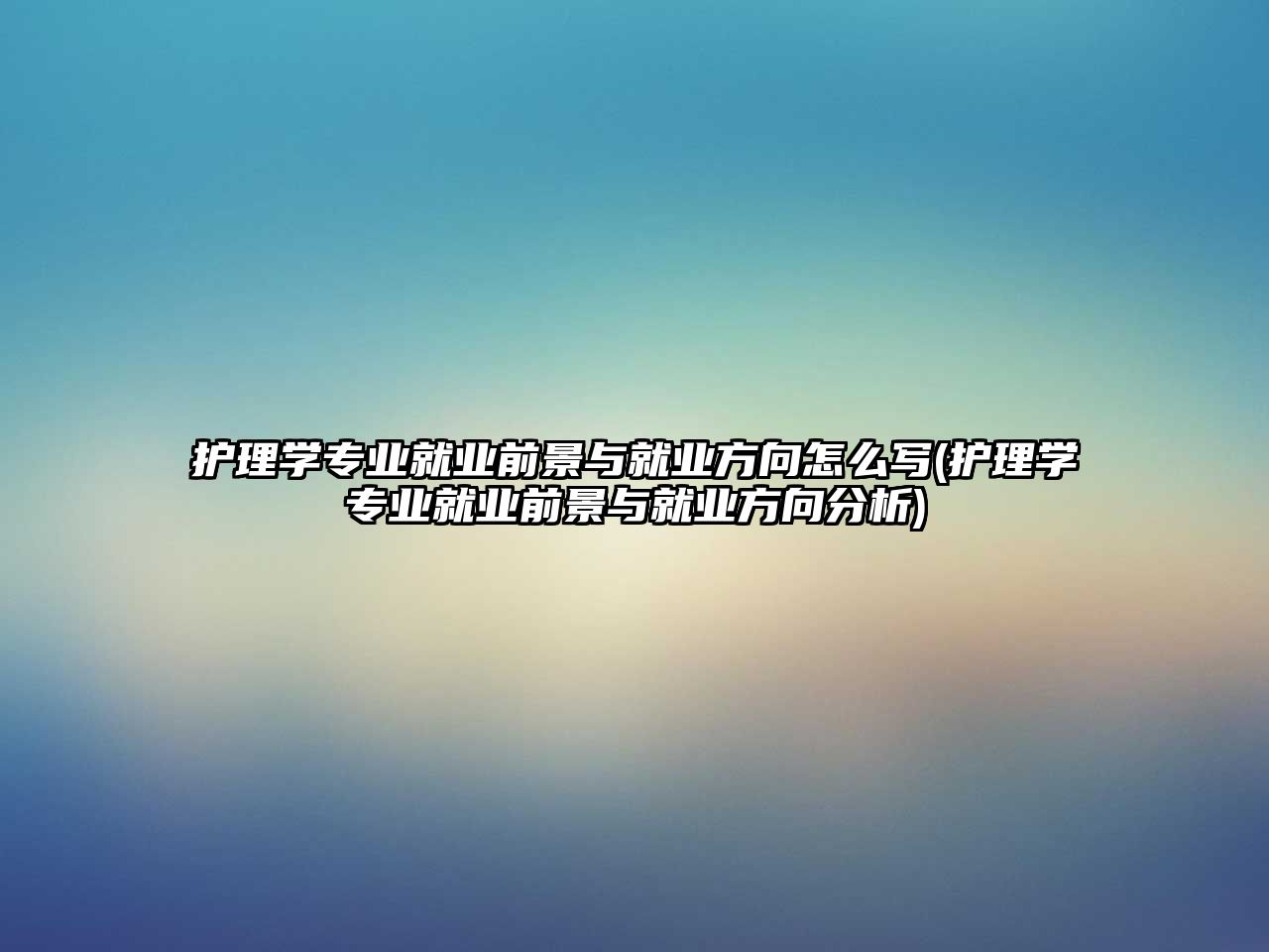 護(hù)理學(xué)專業(yè)就業(yè)前景與就業(yè)方向怎么寫(護(hù)理學(xué)專業(yè)就業(yè)前景與就業(yè)方向分析)