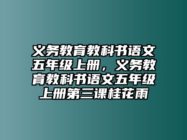 義務(wù)教育教科書語(yǔ)文五年級(jí)上冊(cè)，義務(wù)教育教科書語(yǔ)文五年級(jí)上冊(cè)第三課桂花雨