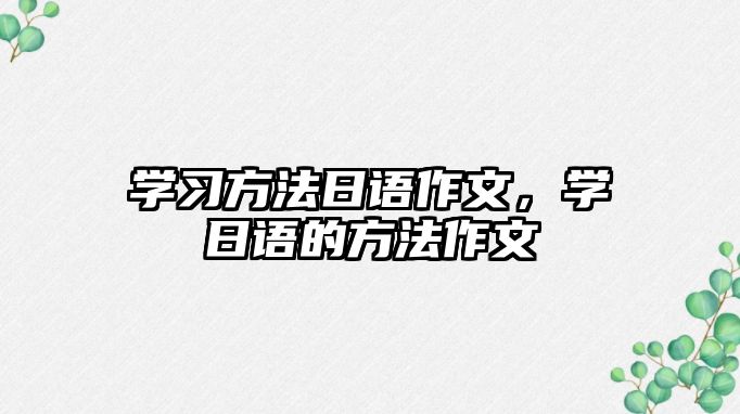 學習方法日語作文，學日語的方法作文