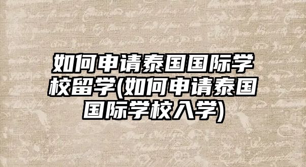 如何申請?zhí)﹪鴩H學校留學(如何申請?zhí)﹪鴩H學校入學)