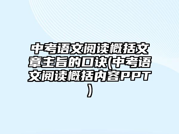 中考語文閱讀概括文章主旨的口訣(中考語文閱讀概括內(nèi)容PPT)