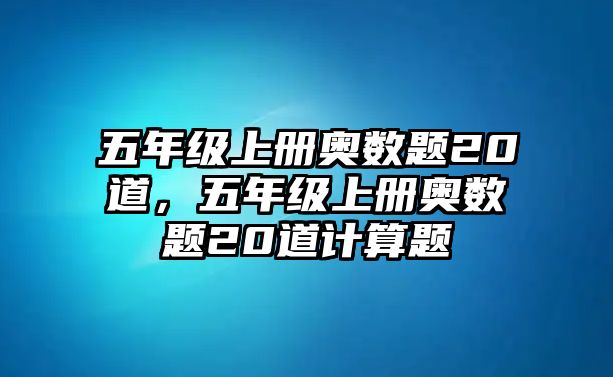 五年級上冊奧數題20道，五年級上冊奧數題20道計算題