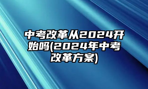 中考改革從2024開始嗎(2024年中考改革方案)