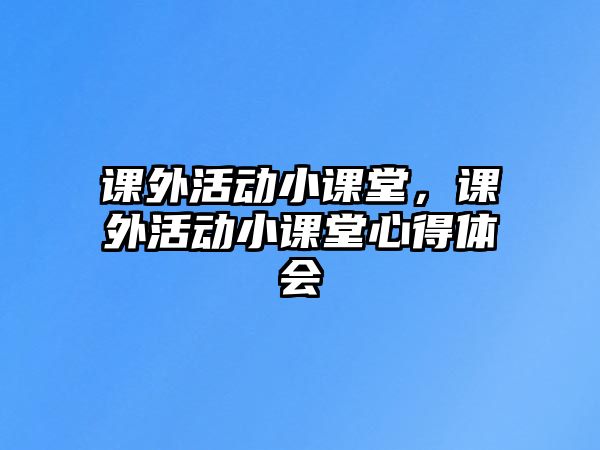 課外活動小課堂，課外活動小課堂心得體會