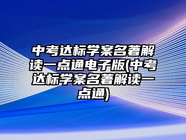 中考達(dá)標(biāo)學(xué)案名著解讀一點(diǎn)通電子版(中考達(dá)標(biāo)學(xué)案名著解讀一點(diǎn)通)