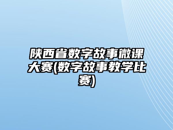 陜西省數(shù)字故事微課大賽(數(shù)字故事教學比賽)