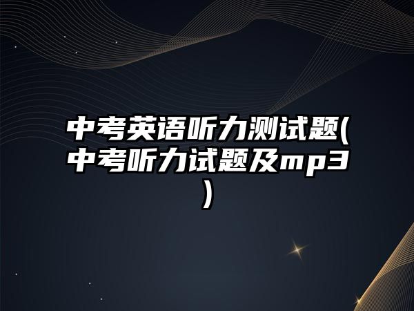 中考英語聽力測試題(中考聽力試題及mp3)