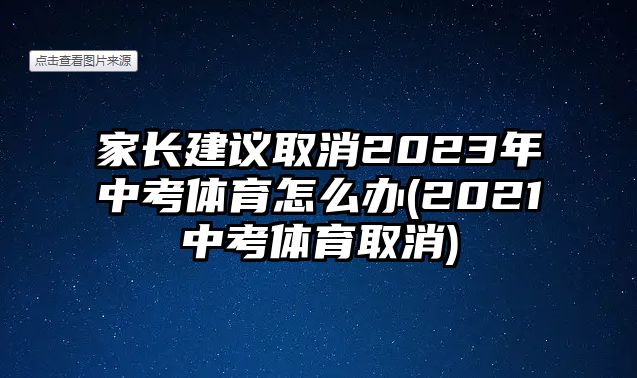 家長(zhǎng)建議取消2023年中考體育怎么辦(2021中考體育取消)