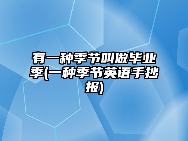 有一種季節(jié)叫做畢業(yè)季(一種季節(jié)英語手抄報)