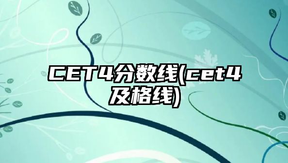 CET4分?jǐn)?shù)線(cet4及格線)