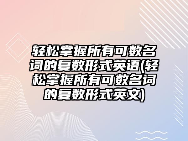 輕松掌握所有可數(shù)名詞的復(fù)數(shù)形式英語(yǔ)(輕松掌握所有可數(shù)名詞的復(fù)數(shù)形式英文)