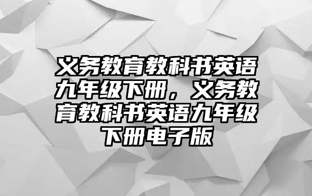 義務(wù)教育教科書英語九年級下冊，義務(wù)教育教科書英語九年級下冊電子版