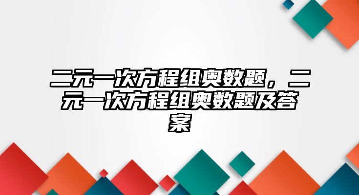 二元一次方程組奧數(shù)題，二元一次方程組奧數(shù)題及答案