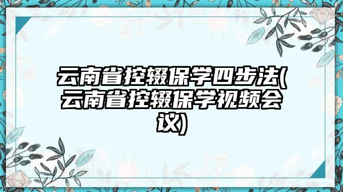 云南省控輟保學(xué)四步法(云南省控輟保學(xué)視頻會(huì)議)