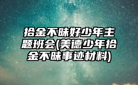 拾金不昧好少年主題班會(美德少年拾金不昧事跡材料)