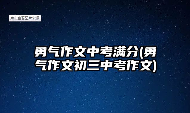 勇氣作文中考滿分(勇氣作文初三中考作文)