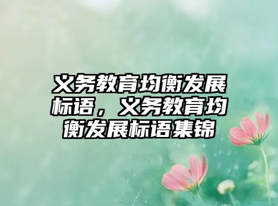 義務(wù)教育均衡發(fā)展標(biāo)語，義務(wù)教育均衡發(fā)展標(biāo)語集錦