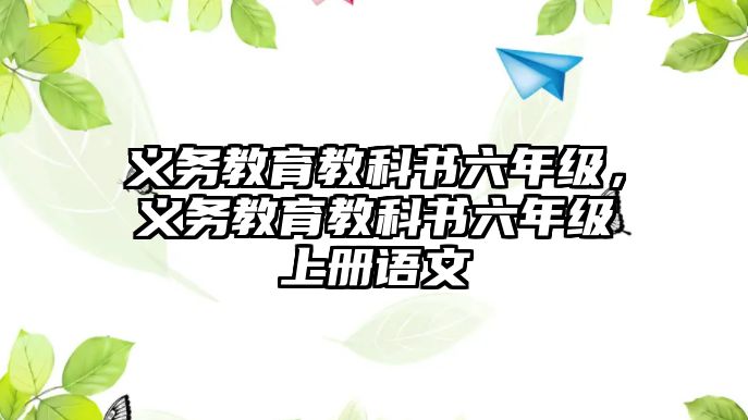 義務(wù)教育教科書六年級，義務(wù)教育教科書六年級上冊語文