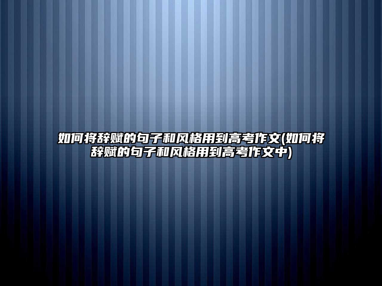 如何將辭賦的句子和風(fēng)格用到高考作文(如何將辭賦的句子和風(fēng)格用到高考作文中)