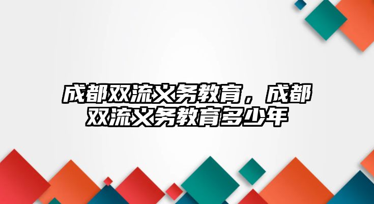 成都雙流義務(wù)教育，成都雙流義務(wù)教育多少年