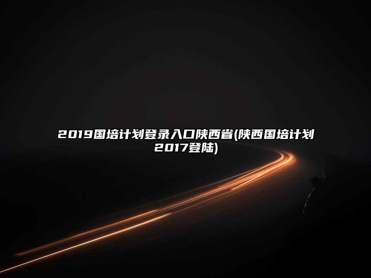 2019國(guó)培計(jì)劃登錄入口陜西省(陜西國(guó)培計(jì)劃2017登陸)