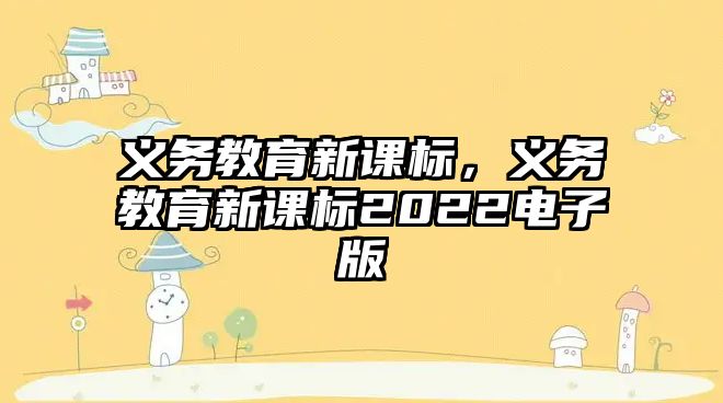 義務(wù)教育新課標(biāo)，義務(wù)教育新課標(biāo)2022電子版