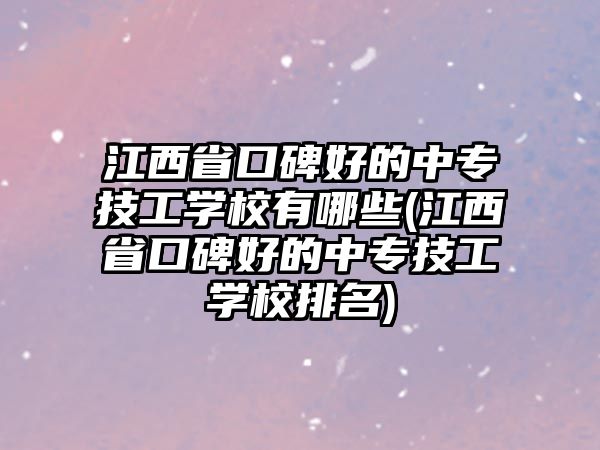 江西省口碑好的中專技工學(xué)校有哪些(江西省口碑好的中專技工學(xué)校排名)