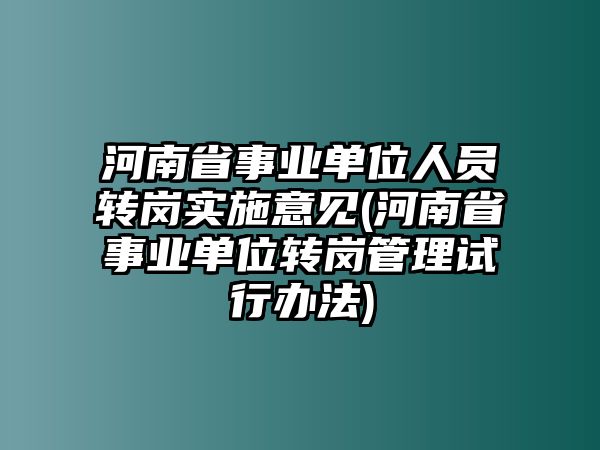 河南省事業(yè)單位人員轉(zhuǎn)崗實施意見(河南省事業(yè)單位轉(zhuǎn)崗管理試行辦法)