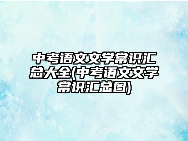 中考語文文學(xué)常識匯總大全(中考語文文學(xué)常識匯總圖)