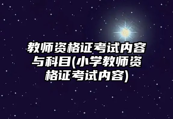 教師資格證考試內(nèi)容與科目(小學(xué)教師資格證考試內(nèi)容)