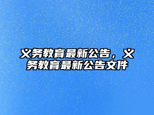 義務教育最新公告，義務教育最新公告文件