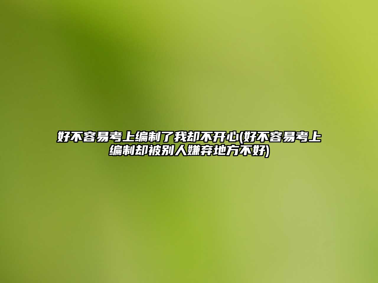 好不容易考上編制了我卻不開(kāi)心(好不容易考上編制卻被別人嫌棄地方不好)