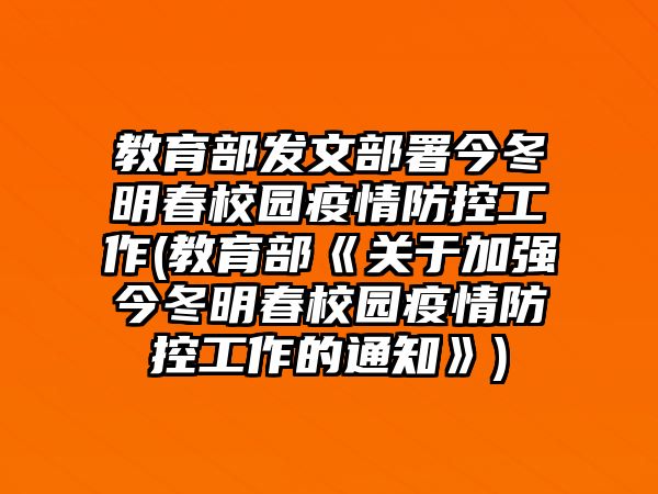 教育部發(fā)文部署今冬明春校園疫情防控工作(教育部《關(guān)于加強今冬明春校園疫情防控工作的通知》)