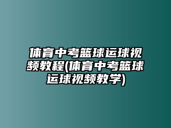 體育中考籃球運(yùn)球視頻教程(體育中考籃球運(yùn)球視頻教學(xué))