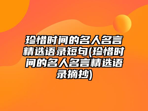 珍惜時(shí)間的名人名言精選語錄短句(珍惜時(shí)間的名人名言精選語錄摘抄)