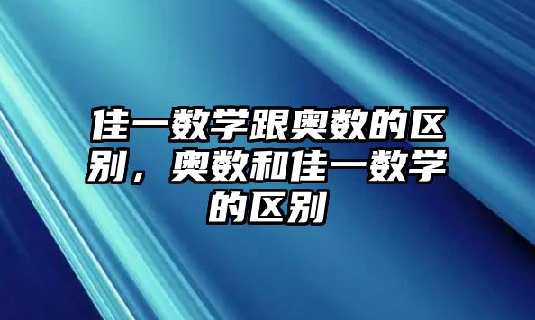 佳一數(shù)學(xué)跟奧數(shù)的區(qū)別，奧數(shù)和佳一數(shù)學(xué)的區(qū)別