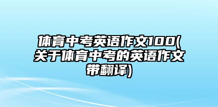 體育中考英語(yǔ)作文100(關(guān)于體育中考的英語(yǔ)作文帶翻譯)