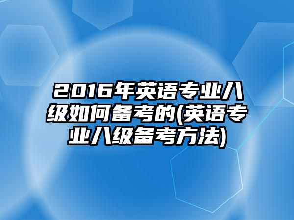 2016年英語專業(yè)八級如何備考的(英語專業(yè)八級備考方法)